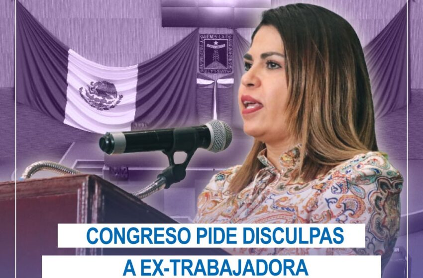  CONGRESO DE MORELOS PIDE DISCULPAS A EXTRABAJADORA